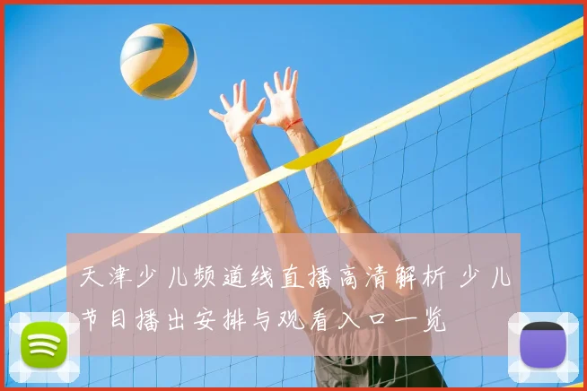 天津少儿频道线直播高清解析 少儿节目播出安排与观看入口一览