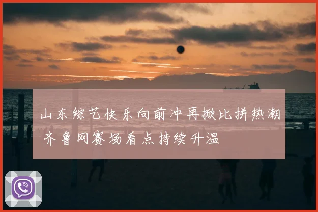 山东综艺快乐向前冲再掀比拼热潮 齐鲁网赛场看点持续升温